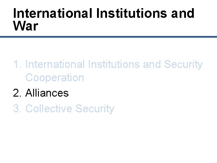 International Institutions and War 1. International Institutions and Security Cooperation 2. Alliances 3. Collective