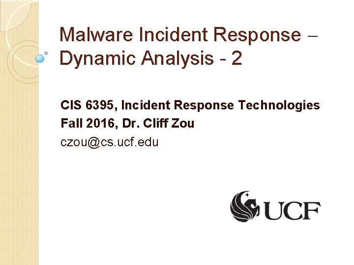 Malware Incident Response Dynamic Analysis - 2 CIS 6395, Incident Response Technologies Fall 2016,