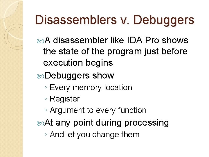 Disassemblers v. Debuggers A disassembler like IDA Pro shows the state of the program