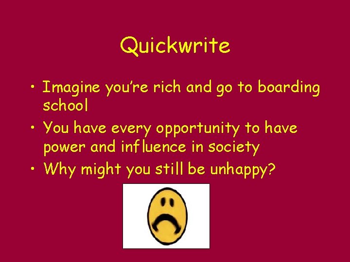 Quickwrite • Imagine you’re rich and go to boarding school • You have every