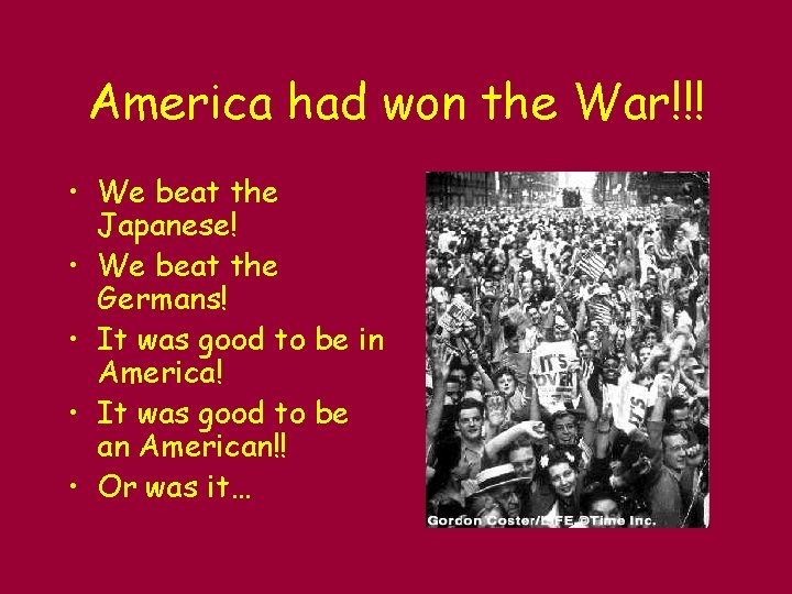 America had won the War!!! • We beat the Japanese! • We beat the