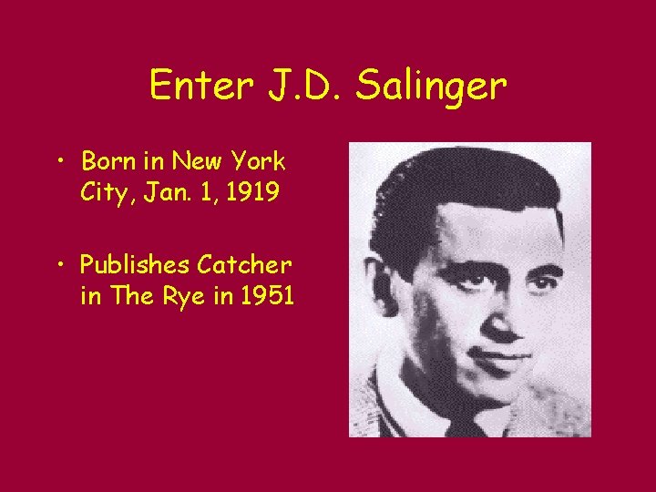 Enter J. D. Salinger • Born in New York City, Jan. 1, 1919 •