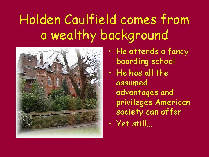 Holden Caulfield comes from a wealthy background • He attends a fancy boarding school