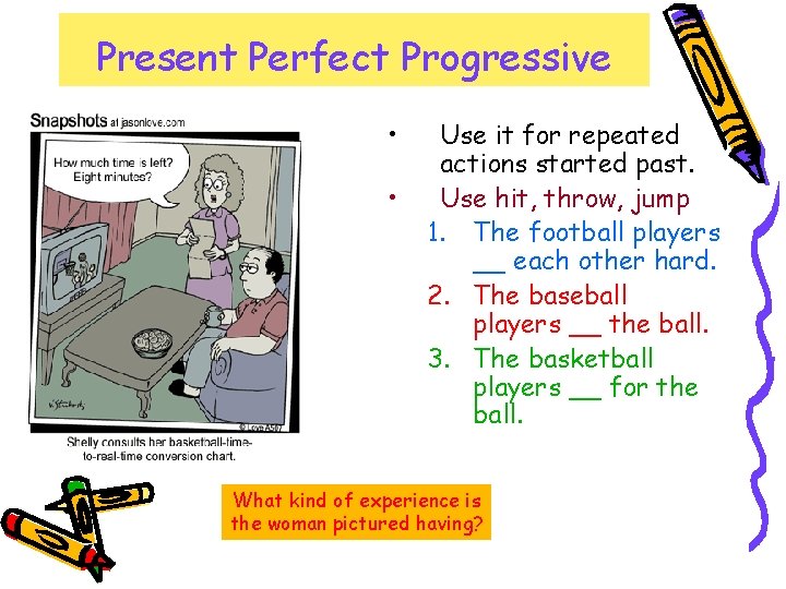 Present Perfect Progressive • • Use it for repeated actions started past. Use hit, Present Perfect Progressive • • Use it for repeated actions started past. Use hit,