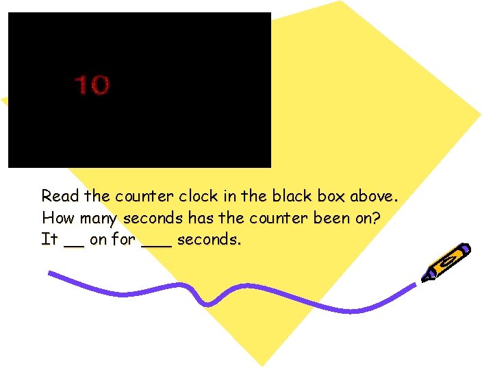 Read the counter clock in the black box above. How many seconds has the Read the counter clock in the black box above. How many seconds has the