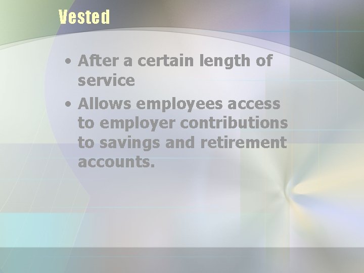 Vested • After a certain length of service • Allows employees access to employer