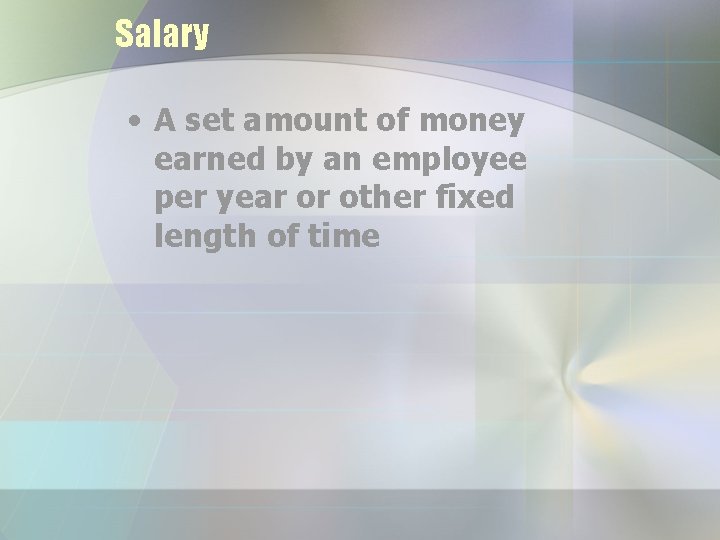 Salary • A set amount of money earned by an employee per year or