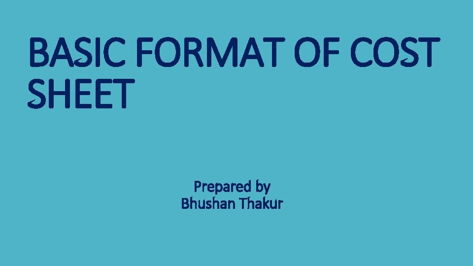 BASIC FORMAT OF COST SHEET Prepared by Bhushan Thakur 