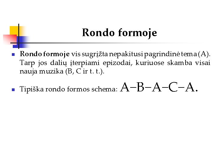 Rondo formoje n n Rondo formoje vis sugrįžta nepakitusi pagrindinė tema (A). Tarp jos