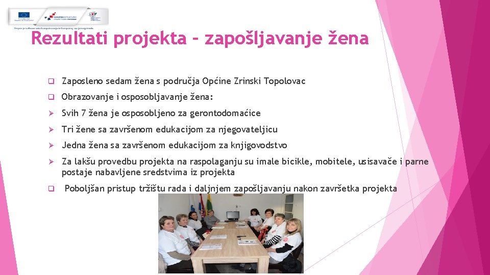 Rezultati projekta – zapošljavanje žena q Zaposleno sedam žena s područja Općine Zrinski Topolovac