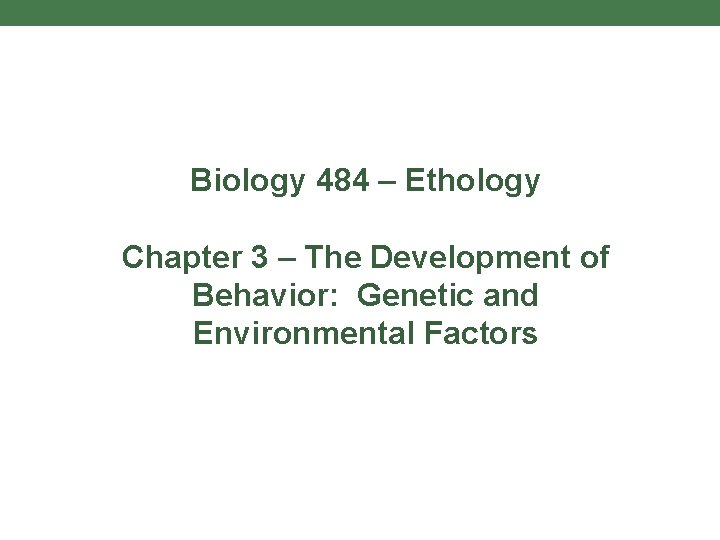 Biology 484 – Ethology Chapter 3 – The Development of Behavior: Genetic and Environmental