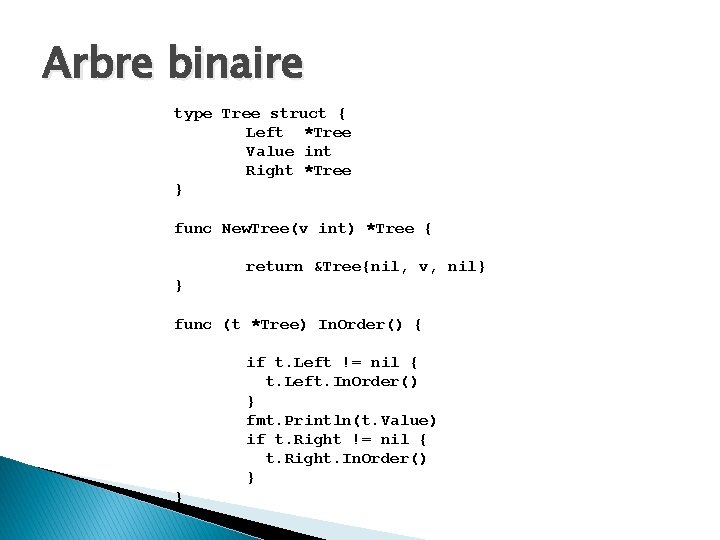 Arbre binaire type Tree struct { Left *Tree Value int Right *Tree } func