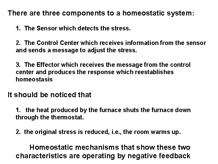 There are three components to a homeostatic system: 1. The Sensor which detects the