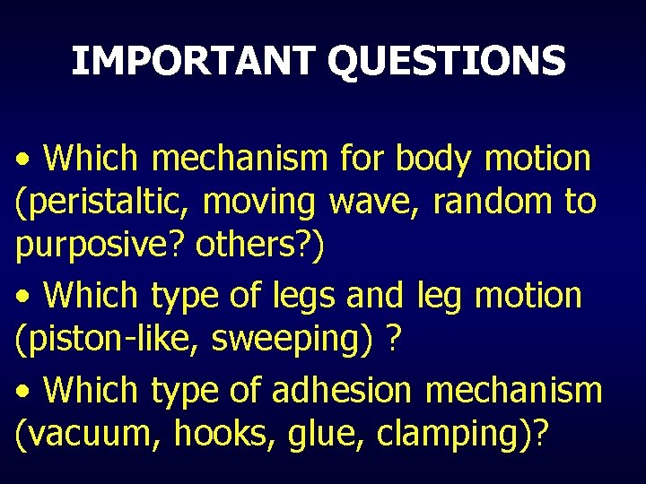 IMPORTANT QUESTIONS • Which mechanism for body motion (peristaltic, moving wave, random to purposive?