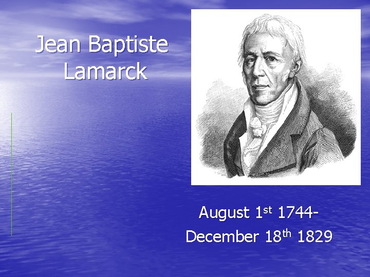 Jean Baptiste Lamarck August 1744 December 18 th 1829 