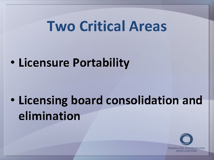 Two Critical Areas • Licensure Portability • Licensing board consolidation and elimination 