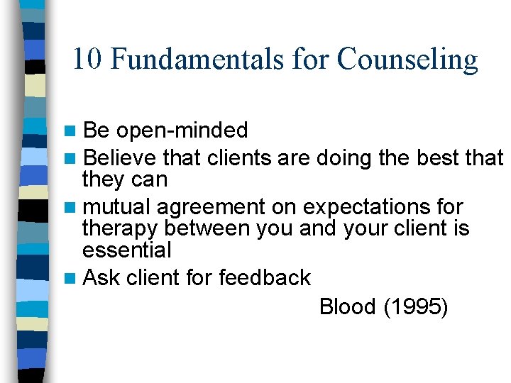 10 Fundamentals for Counseling n Be open-minded n Believe that clients are doing the