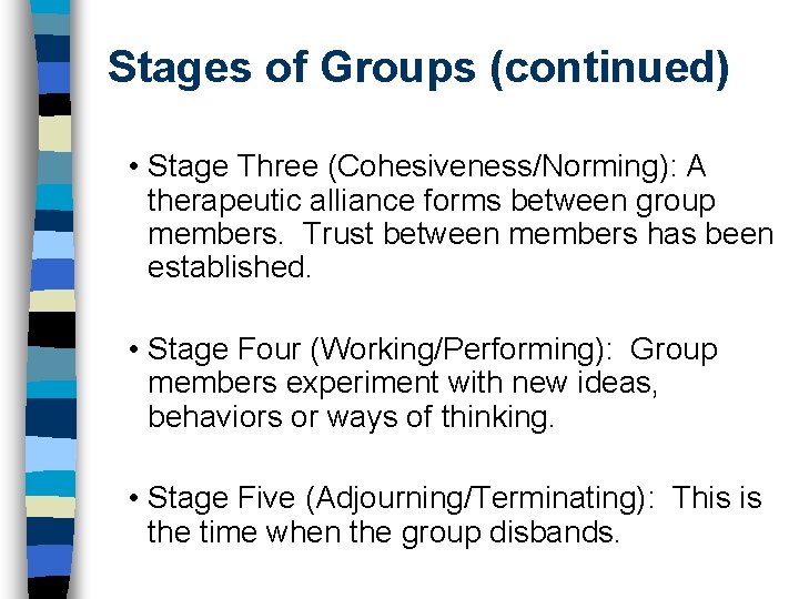 Stages of Groups (continued) • Stage Three (Cohesiveness/Norming): A therapeutic alliance forms between group