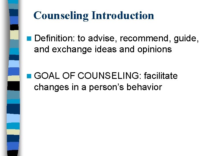 Counseling Introduction n Definition: to advise, recommend, guide, and exchange ideas and opinions n