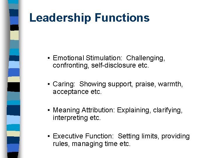 Leadership Functions • Emotional Stimulation: Challenging, confronting, self-disclosure etc. • Caring: Showing support, praise,