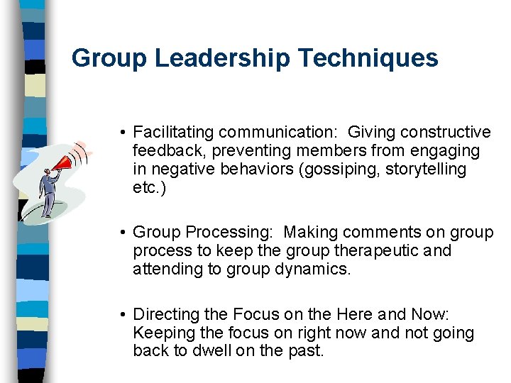 Group Leadership Techniques • Facilitating communication: Giving constructive feedback, preventing members from engaging in