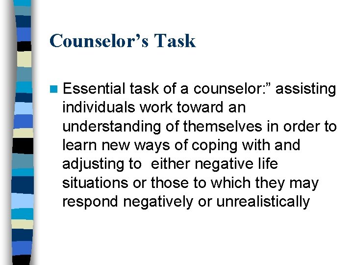 Counselor’s Task n Essential task of a counselor: ” assisting individuals work toward an