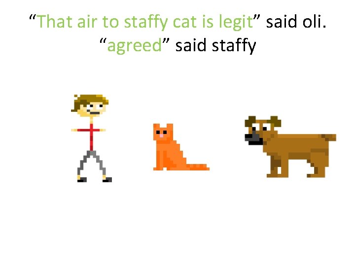 “That air to staffy cat is legit” said oli. “agreed” said staffy 