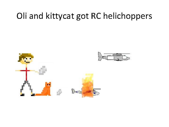 Oli and kittycat got RC helichoppers 