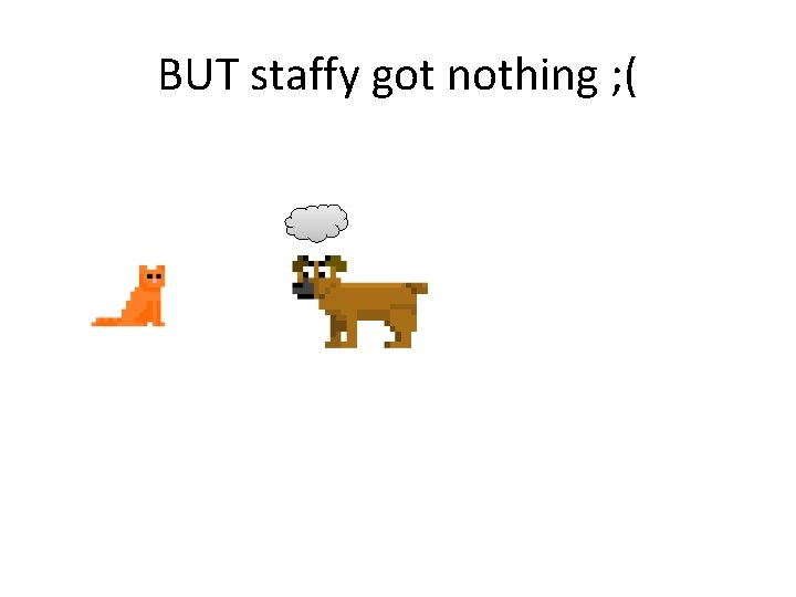 BUT staffy got nothing ; ( 