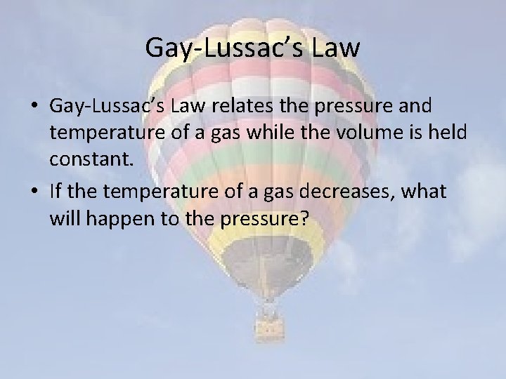 Gay-Lussac’s Law • Gay-Lussac’s Law relates the pressure and temperature of a gas while
