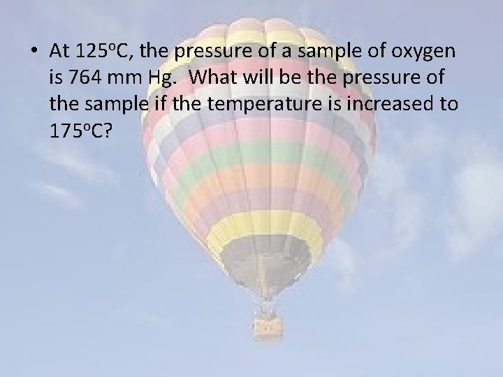  • At 125 o. C, the pressure of a sample of oxygen is