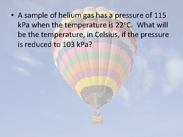  • A sample of helium gas has a pressure of 115 k. Pa
