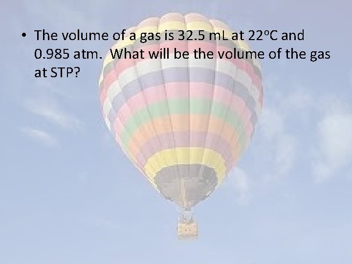  • The volume of a gas is 32. 5 m. L at 22