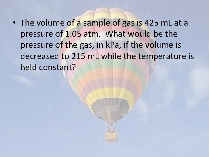  • The volume of a sample of gas is 425 m. L at