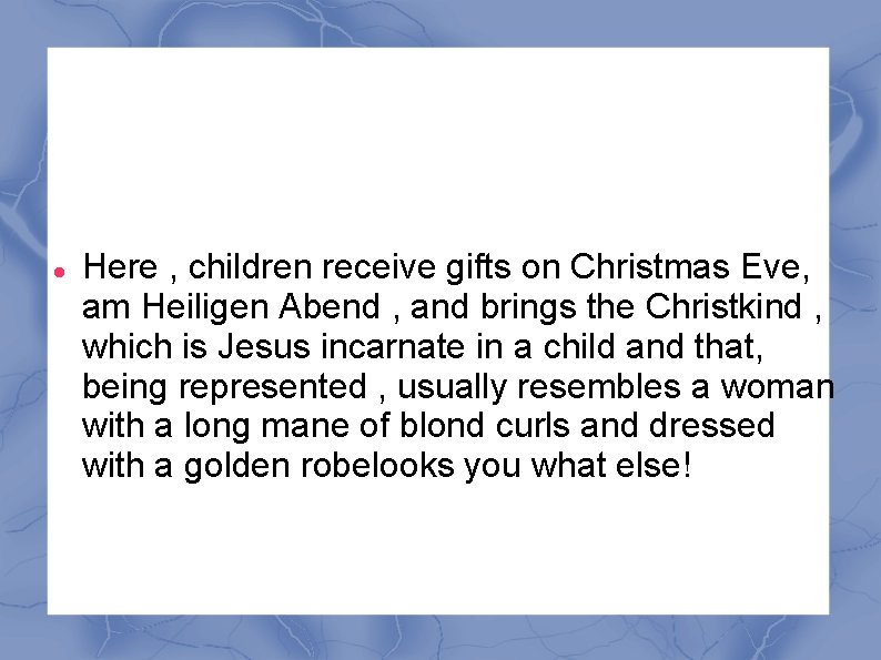  Here , children receive gifts on Christmas Eve, am Heiligen Abend , and