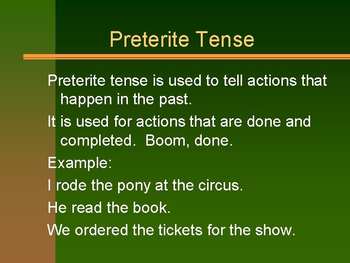 Preterite Tense Preterite tense is used to tell actions that happen in the past.