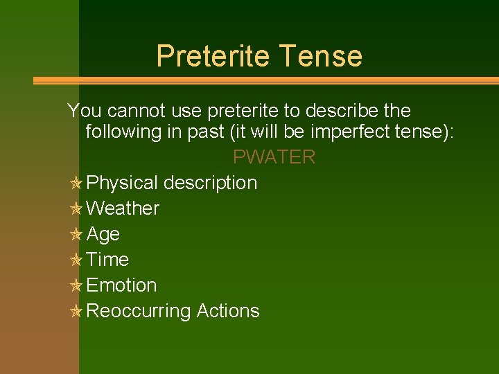 Preterite Tense You cannot use preterite to describe the following in past (it will