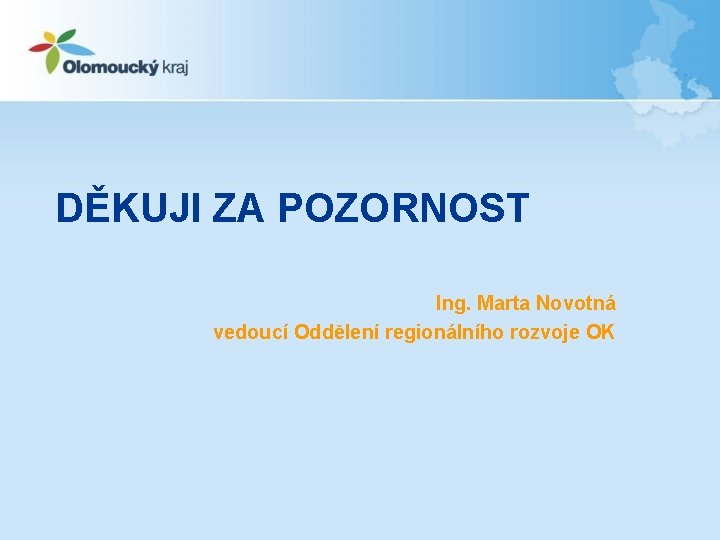 DĚKUJI ZA POZORNOST Ing. Marta Novotná vedoucí Oddělení regionálního rozvoje OK 