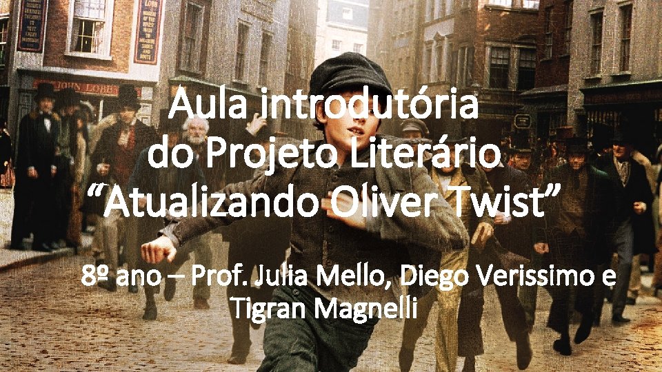 Aula introdutória do Projeto Literário “Atualizando Oliver Twist” 8º ano – Prof. Julia Mello,