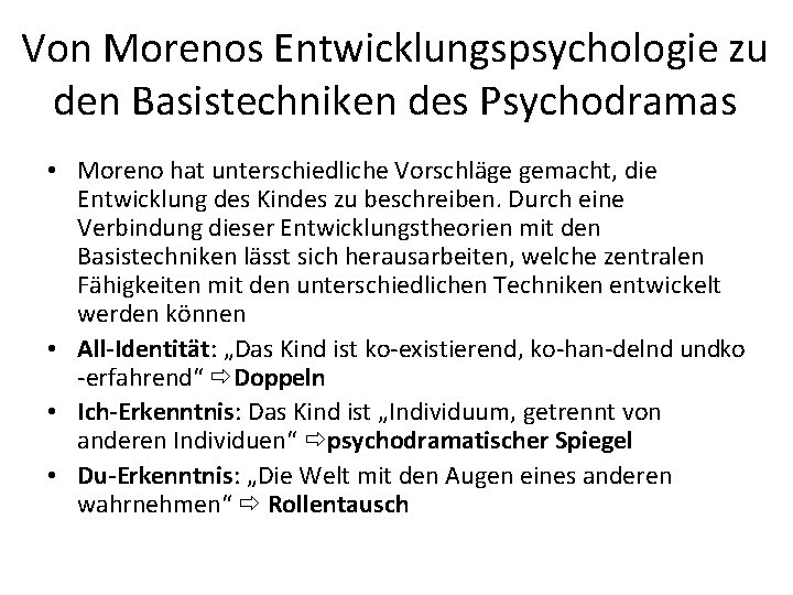Von Morenos Entwicklungspsychologie zu den Basistechniken des Psychodramas • Moreno hat unterschiedliche Vorschläge gemacht,