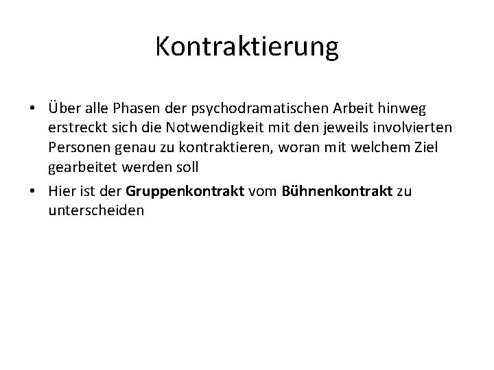 Kontraktierung • Über alle Phasen der psychodramatischen Arbeit hinweg erstreckt sich die Notwendigkeit mit