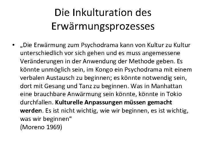 Die Inkulturation des Erwärmungsprozesses • „Die Erwärmung zum Psychodrama kann von Kultur zu Kultur