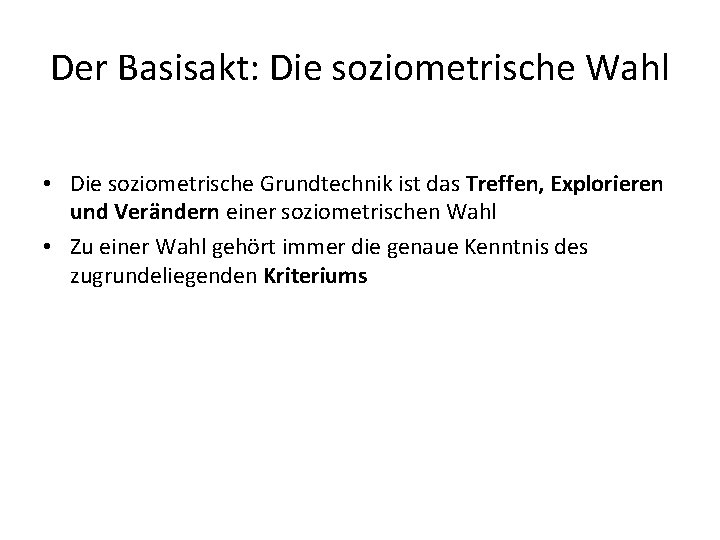 Der Basisakt: Die soziometrische Wahl • Die soziometrische Grundtechnik ist das Treffen, Explorieren und