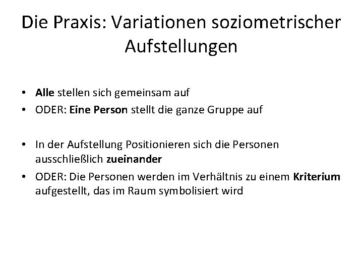 Die Praxis: Variationen soziometrischer Aufstellungen • Alle stellen sich gemeinsam auf • ODER: Eine