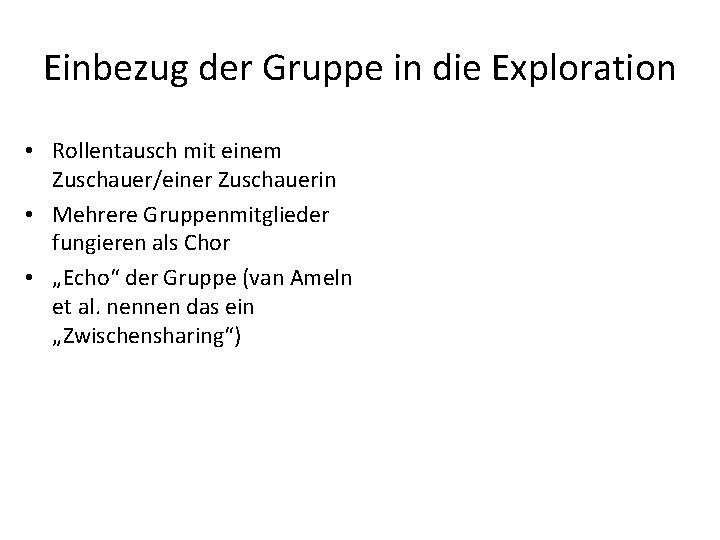 Einbezug der Gruppe in die Exploration • Rollentausch mit einem Zuschauer/einer Zuschauerin • Mehrere