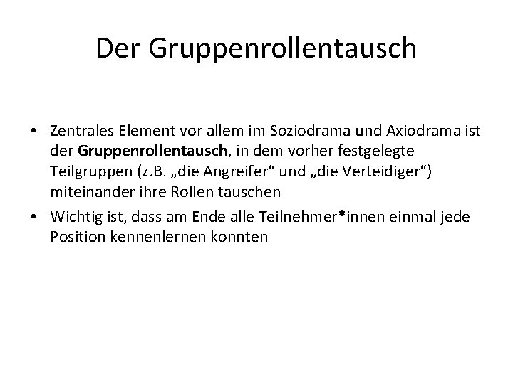 Der Gruppenrollentausch • Zentrales Element vor allem im Soziodrama und Axiodrama ist der Gruppenrollentausch,