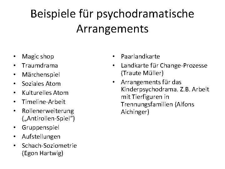 Beispiele für psychodramatische Arrangements Magic shop Traumdrama Märchenspiel Soziales Atom Kulturelles Atom Timeline Arbeit