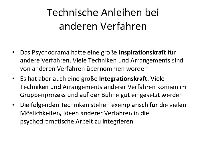 Technische Anleihen bei anderen Verfahren • Das Psychodrama hatte eine große Inspirationskraft für andere