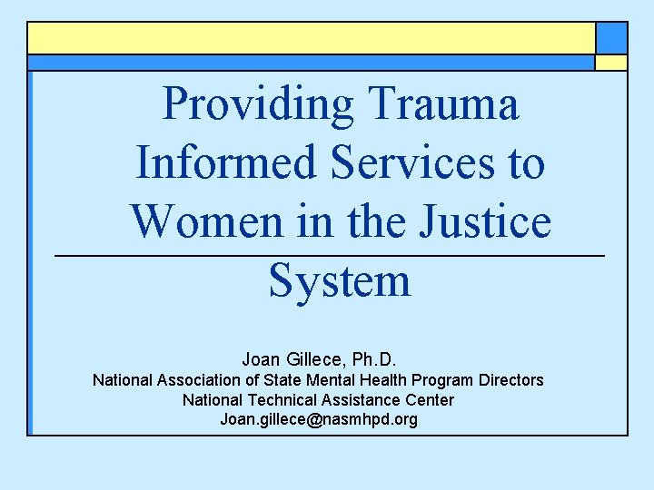 Providing Trauma Informed Services to Women in the Justice System Joan Gillece, Ph. D.