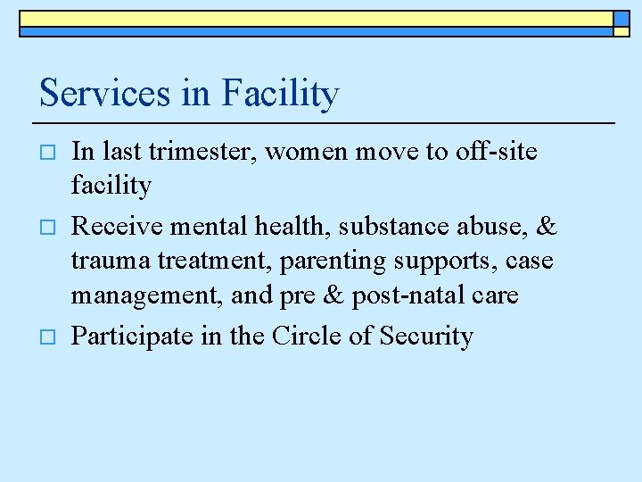 Services in Facility o o o In last trimester, women move to off-site facility